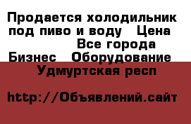 Продается холодильник под пиво и воду › Цена ­ 13 000 - Все города Бизнес » Оборудование   . Удмуртская респ.